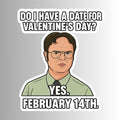 "Do I have a date for Valentine's Day?" Funny Dwight Sticker